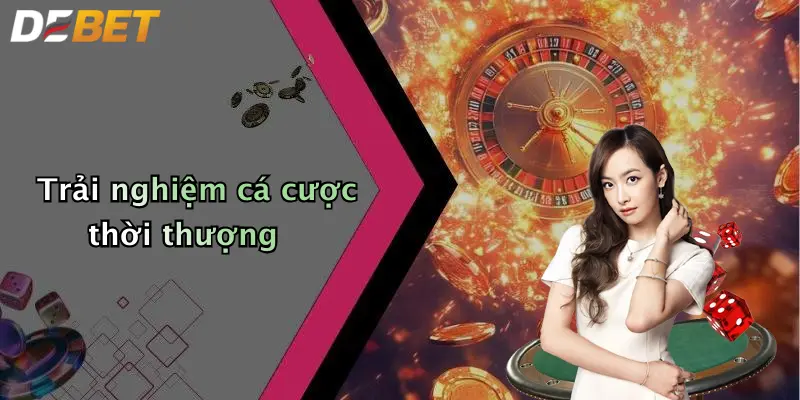 Trải nghiệm cá cược thời thượng